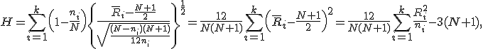 H=\sum_{i=1}^k \left( 1-\frac{n_i}{N} \right) \left\{ \frac{\bar{R}_i-\frac{N+1}{2}}{\sqrt{\frac{(N-n_i)(N+1)}{12n_i}}} \right\} ^{\frac{1}{2}}=\frac{12}{N(N+1)}\sum_{i=1}^k \left( \bar{R}_i-\frac{N+1}{2} \right) ^2 = \frac{12}{N(N+1)} \sum_{i=1}^k \frac{R_i^2}{n_i}-3(N+1),